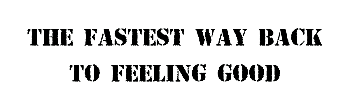 The Fastest Way Back to Feeling Good