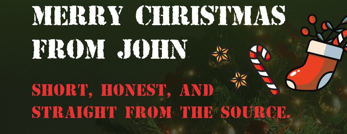 Merry Christmas from John | Short, honest, and straight from the source.