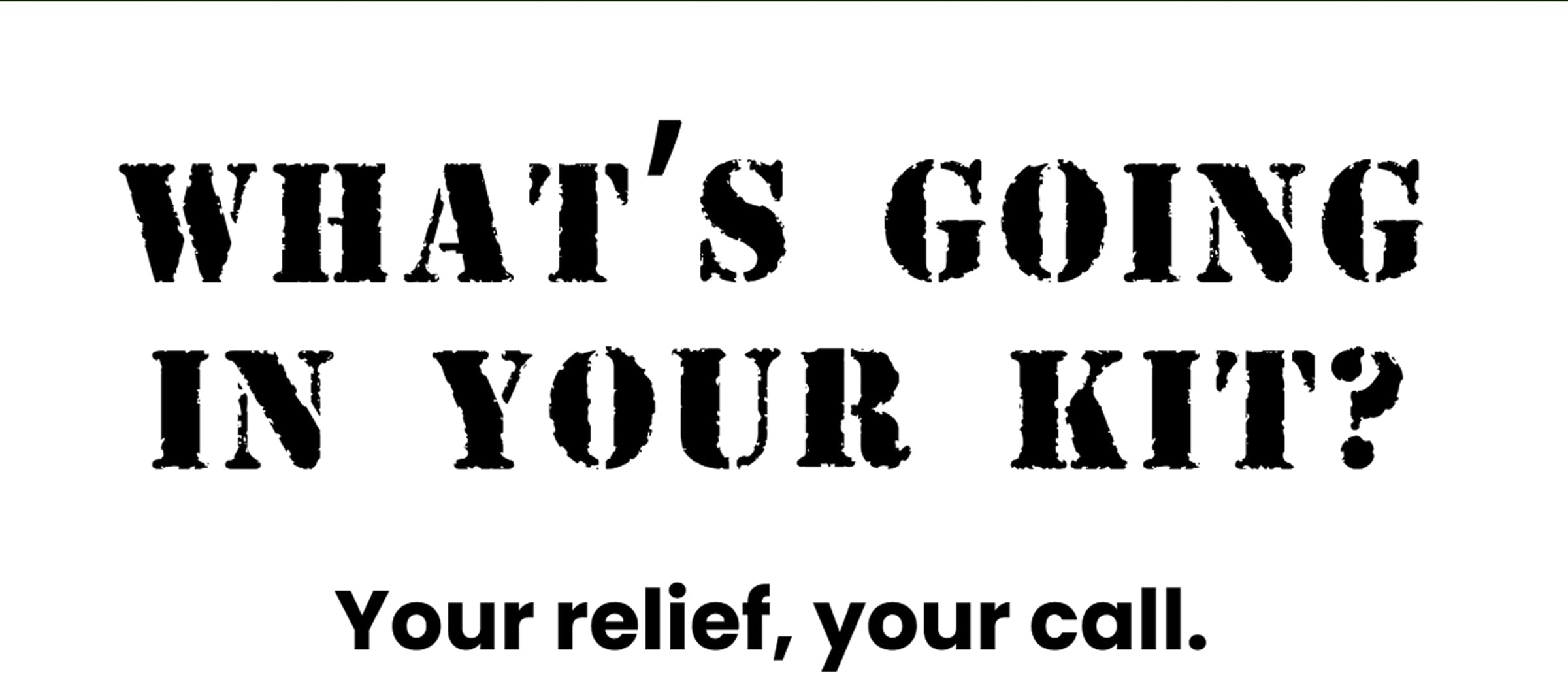 What's Going In Your Kit? | Your relief, your call.