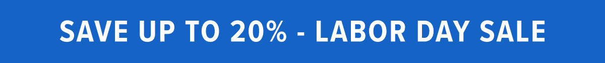SAVE UP TO 20% - LABOR DAY SALE