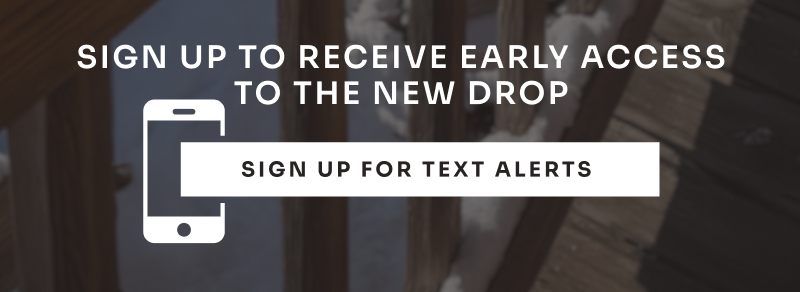 Sign up to receive early access to the new drop: sign up for text alerts