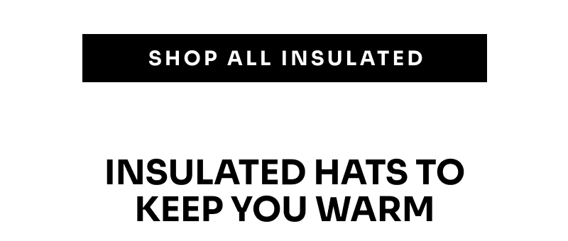Shop All Insulated Hats to Keep You Warm.