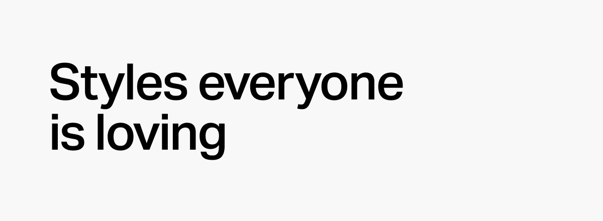 Styles Everyone is Loving