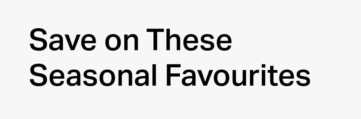 Save on These Seasonal Favourites