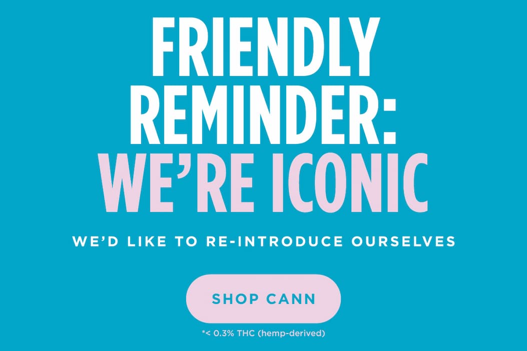 FRIENDLY REMINDER: WE’RE ICONIC [SHOP CANN]