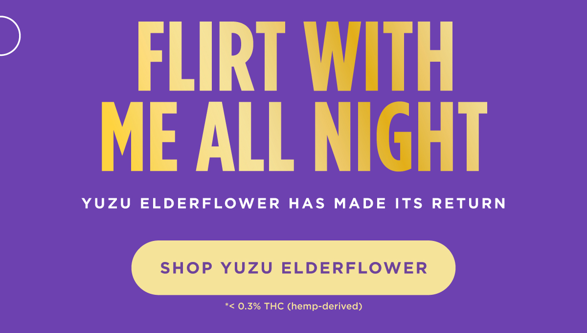 FLIRT WITH ME ALL NIGHT. Yuzu Elderflower has made its return [SHOP YUZU ELDERFLOWER]