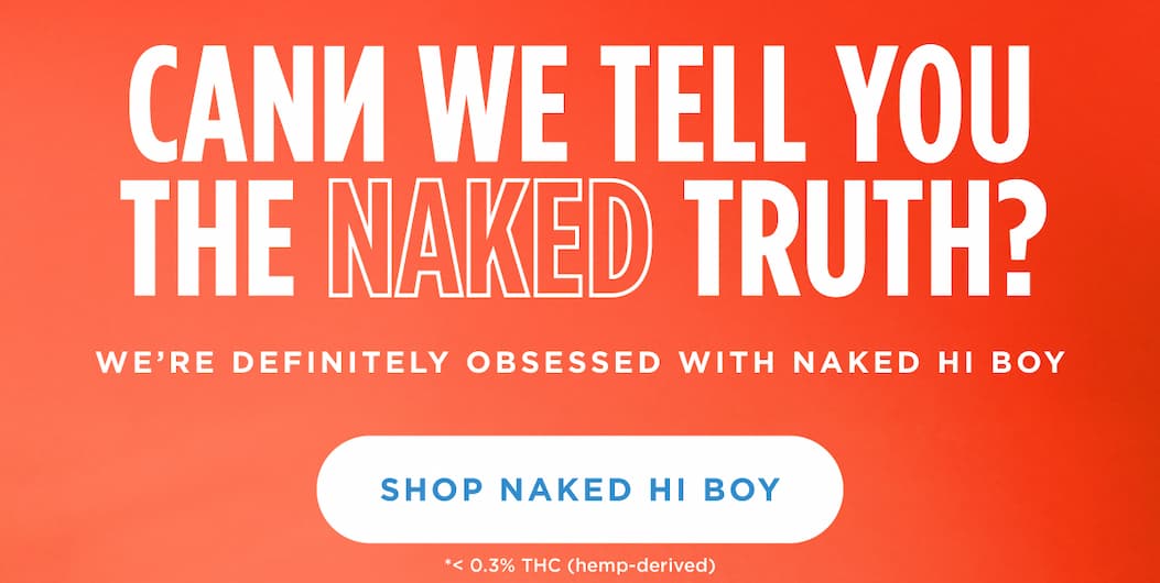 CANN WE TELL YOU THE NAKED TRUTH? [SHOP NAKED HI BOY]