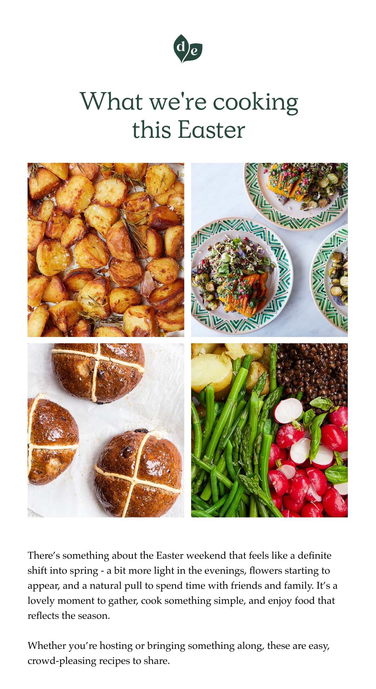 What we're cooking this Easter. There's something about the Easter weekend that feels like a definite shift into spring - a bit more light in the evenings, flowers starting to appear, and a natural pull to spend time with friends and family. It's a lovely moment to gather, cook something simple, and enjoy food that reflects the season.  Whether you're hosting or bringing something along, these are easy, crowd-pleasing recipes to share.