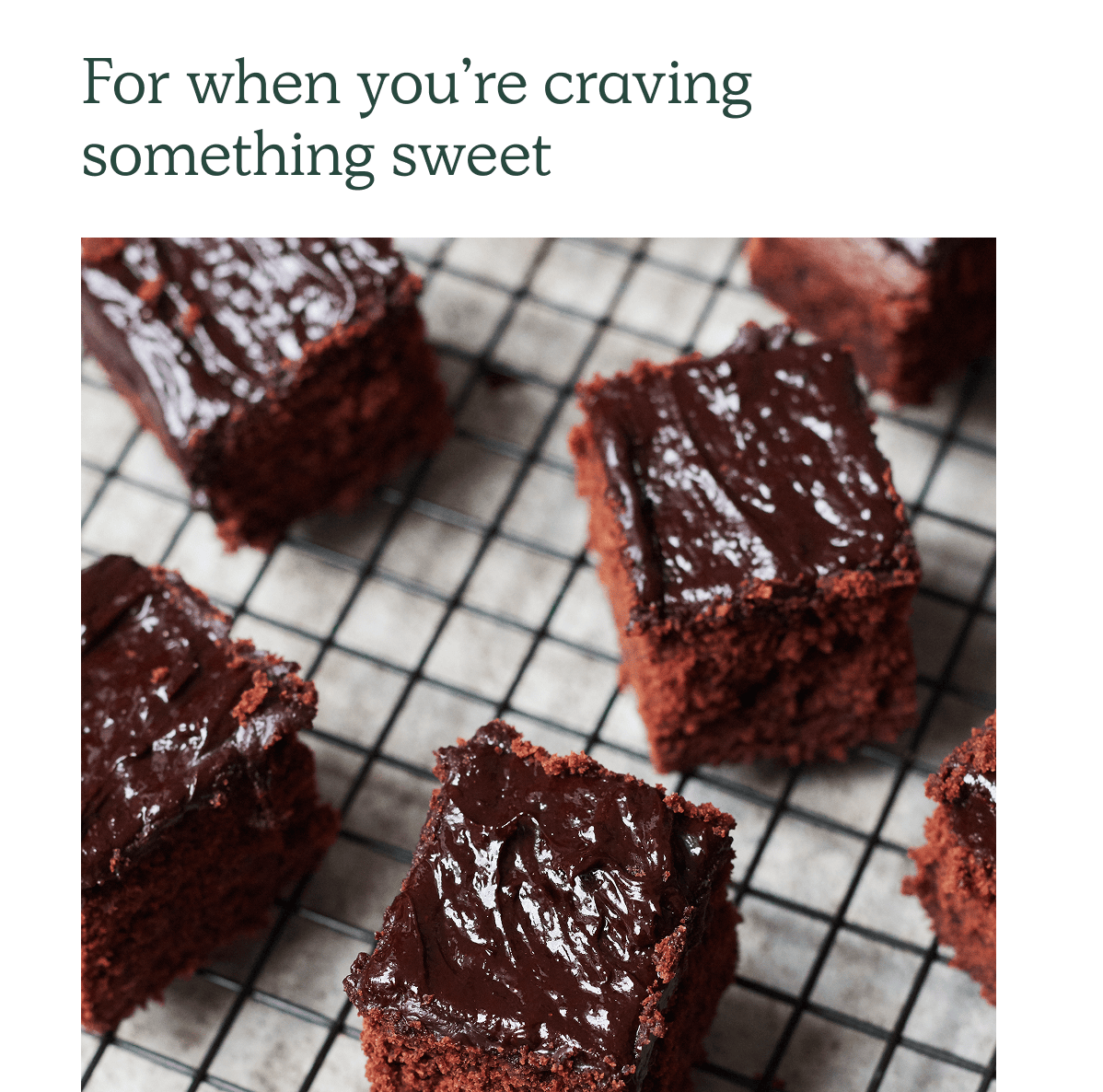 For when you're craving something sweet. Miso Brownies. Miso adds a subtle savoury depth to chocolate, making these brownies rich, indulgent and perfectly balanced.