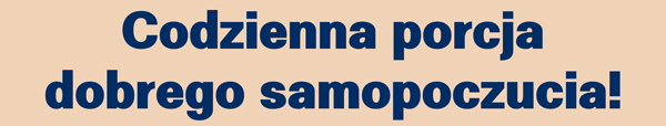 Codzienna porcja dobrego samopoczucia!