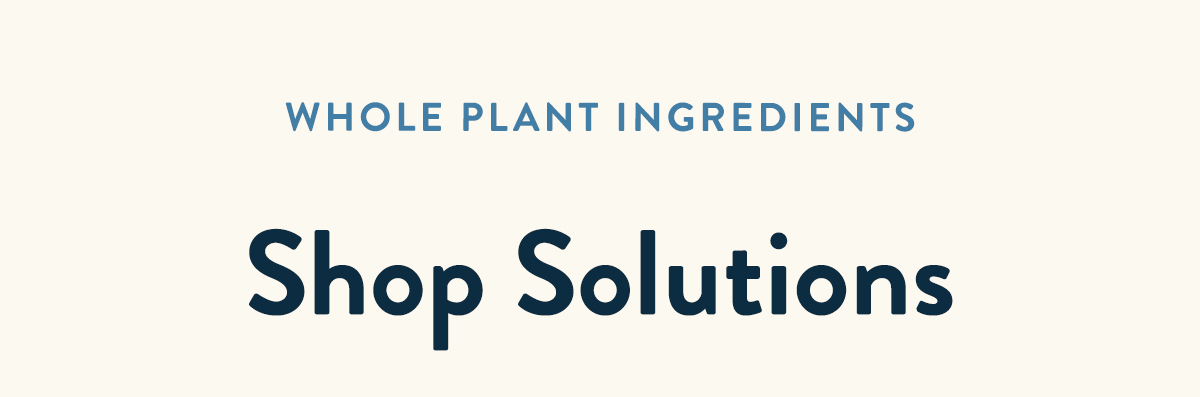 Shop Whole Plant Ingredients