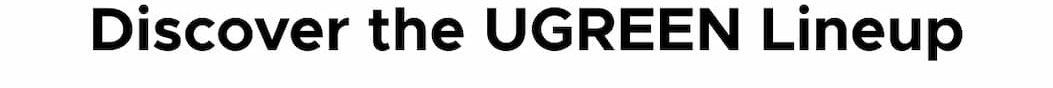 Discover the UGREEN Lineup