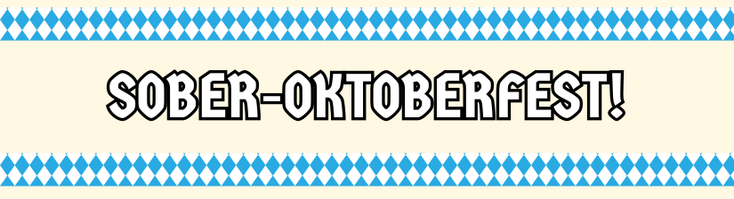 SOBER-OKTOBERFEST!