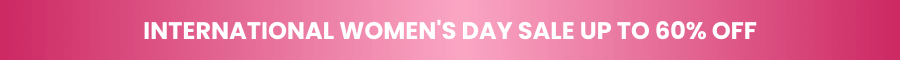 INTERNATIONAL WOMEN'S DAY SALE UP TO 60% OFF