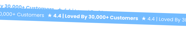 ★ 4.4 | Loved By 30,000+ Customers