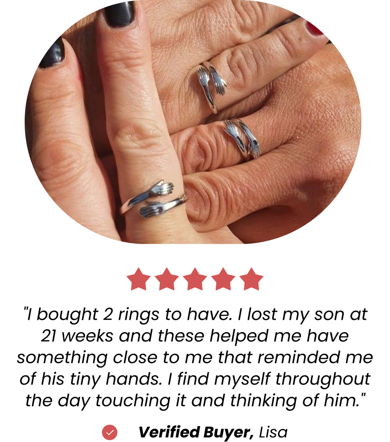 "I bought 2 rings to have. I lost my son at 21 weeks and these helped me have something close to me that reminded me of his tiny hands. I find myself throughout the day touching it and thinking of him." Verified Buyer, Lisa