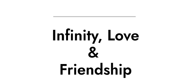 Infinity, Love and Friendship