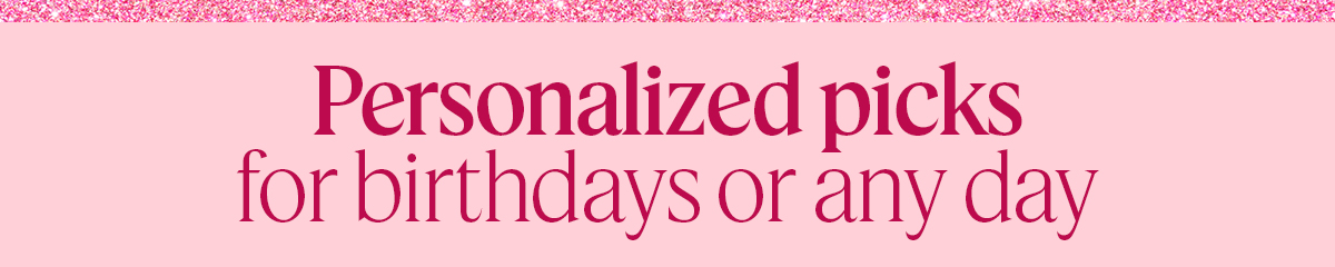 Personalized picks for birthdays or any day 