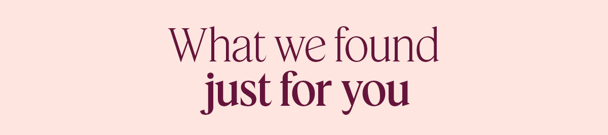 What we found just for you