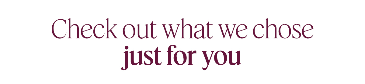 Check out what we chose just for you