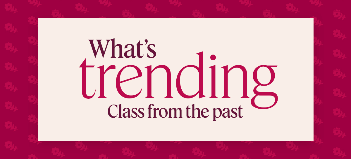 What’s trending // Class from the past