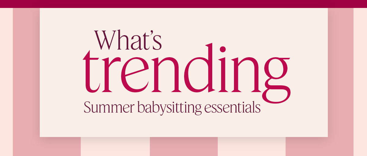 What’s trending: Summer babysitting essentials