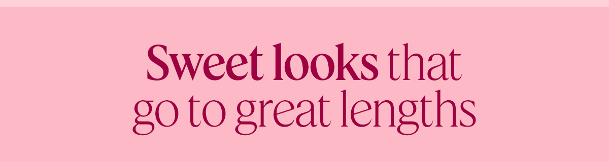 Sweet looks that go to great lengths