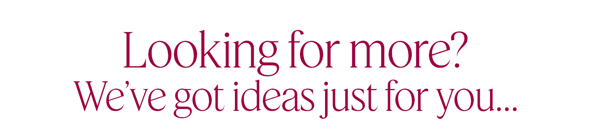 Looking for more? We've got ideas just for you...