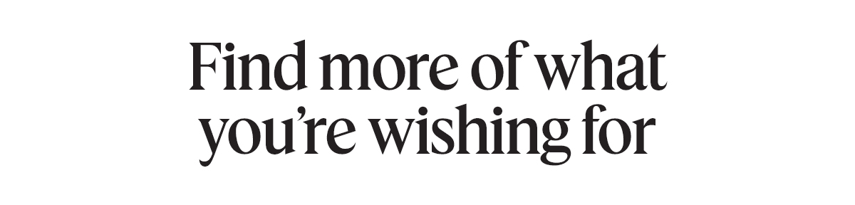 Find more of what you’re wishing for