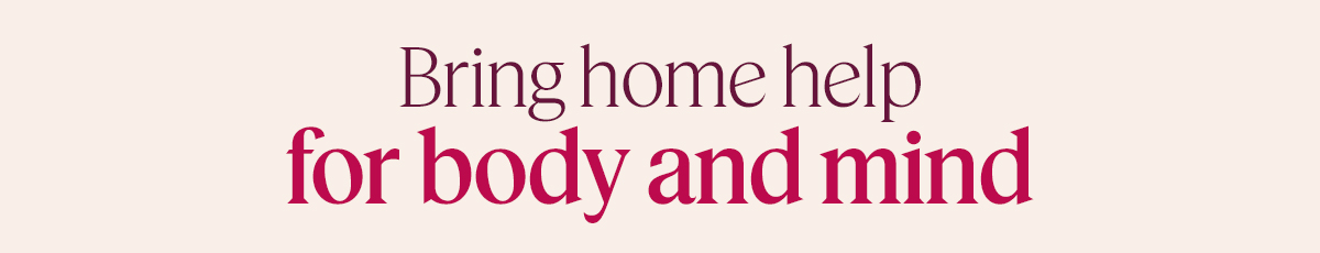 Bring home help for body and mind