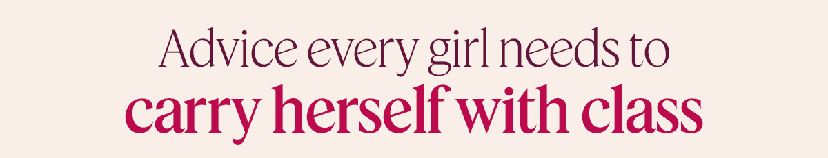 Advice every girl needs to carry herself with class