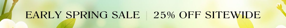 EARLY SPRING SALE | 25% OFF SITEWIDE