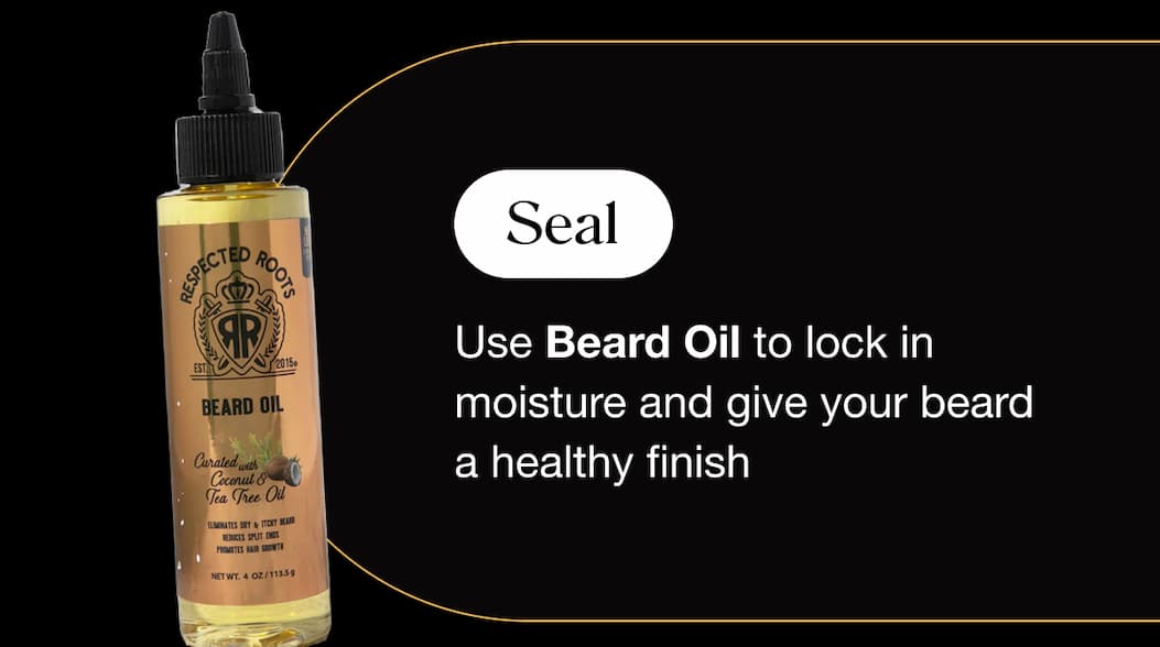 Seal Use Beard Oil to lock in moisture and give your beard a healthy 