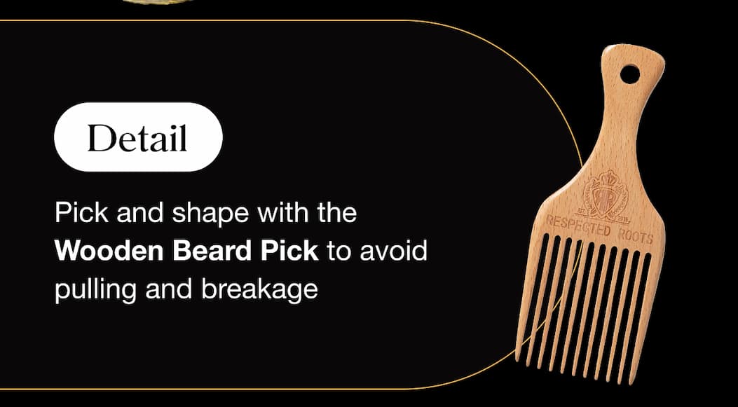 Detail Pick and shape with the Wooden Beard Pick to avoid pulling and breakage