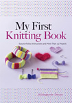 My First Knitting Book Easy-to-Follow Instructions and More Than 15 Projects