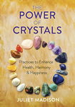 The Power of Crystals Practices to Enhance Health, Harmony, and Happiness