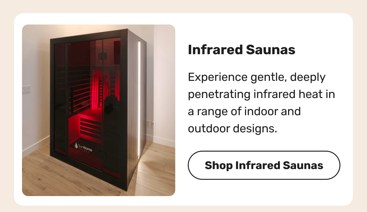 Infrared Saunas - Experience gentle, deeply penetrating infrared heat in a range of indoor and outdoor designs. | Shop Infrared Saunas