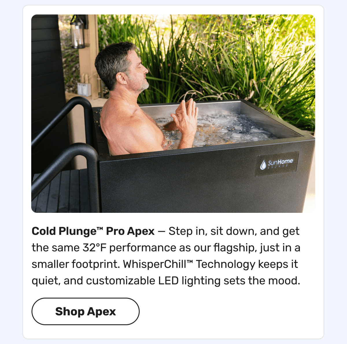 Cold Plunge™ Pro Apex — Step in, sit down, and get the same 32°F performance as our flagship, just in a smaller footprint. WhisperChill™ Technology keeps it quiet, and customizable LED lighting sets the mood.  | Shop Apex