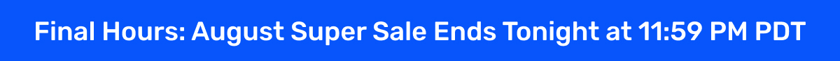 Final Hours: August Super Sale Ends Tonight at 11:59 PM PDT