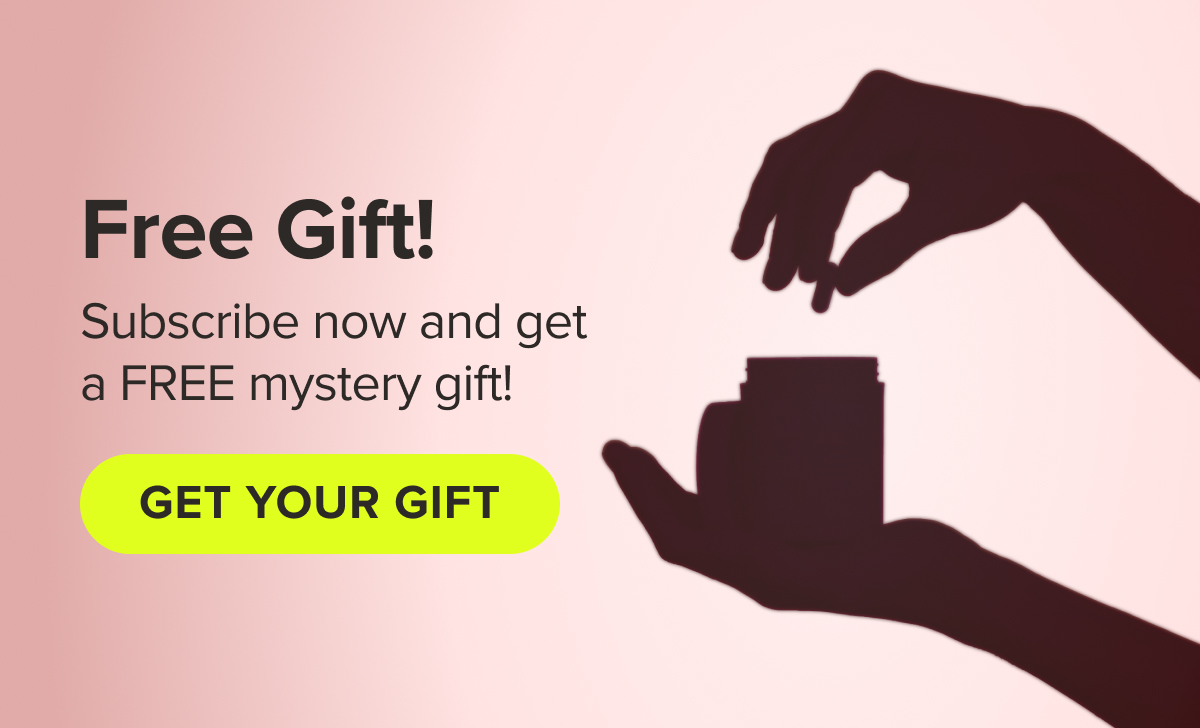 Free Gift! Subscribe now and get a FREE mystery gift! GET YOUR GIFT