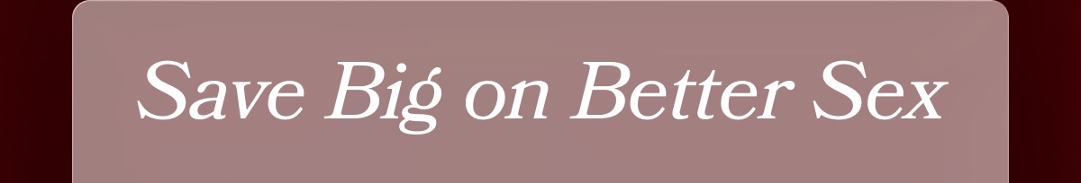 Save Big on Better Sex