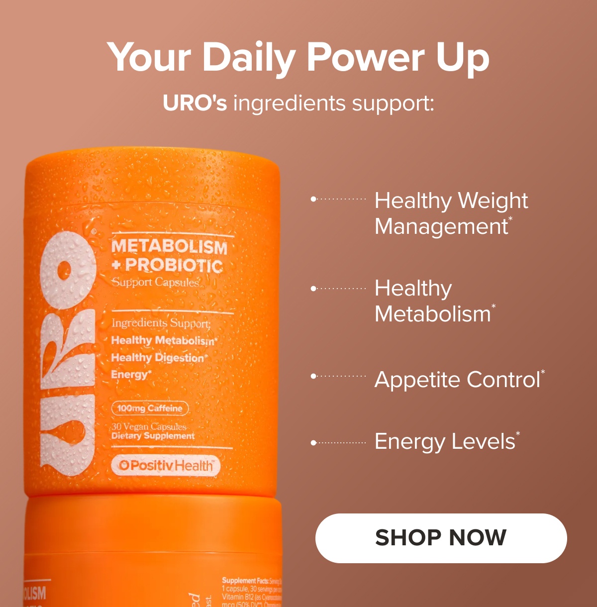 Your Daily Power Up - URO's ingredients support: Healthy Weight Management*, Healthy Metabolism*, Appetite Control*, Energy Levels* SHOP NOW