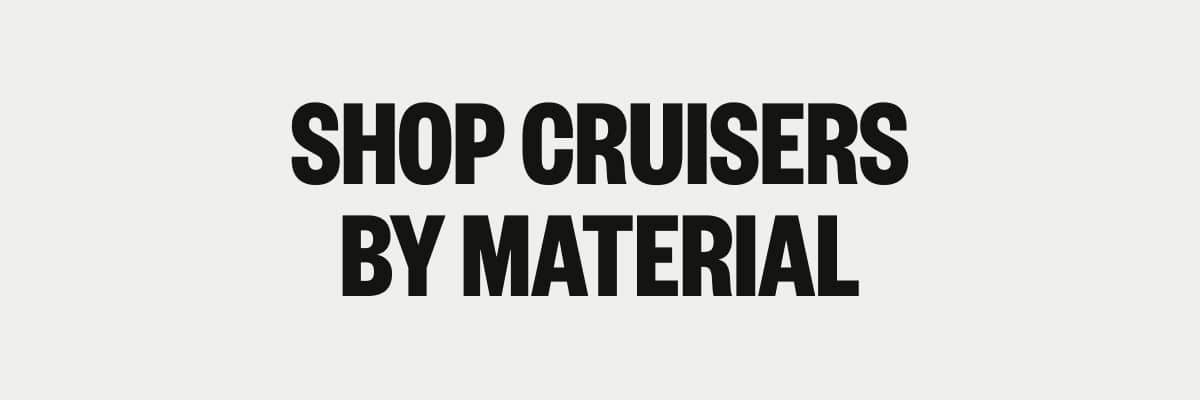 Shop Cruisers by Material