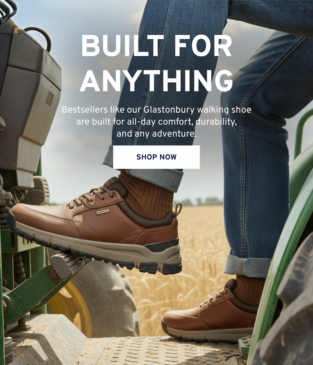 Built for Anything Bestsellers like our Glastonbury walking shoe are built for all-day comfort, durability, and any adventure. Shop Now