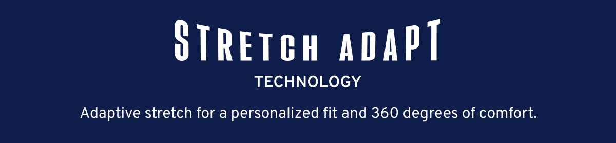 Men's Stretch Adapt Adaptive stretch for a personalized fit and 360 degrees of comfort.