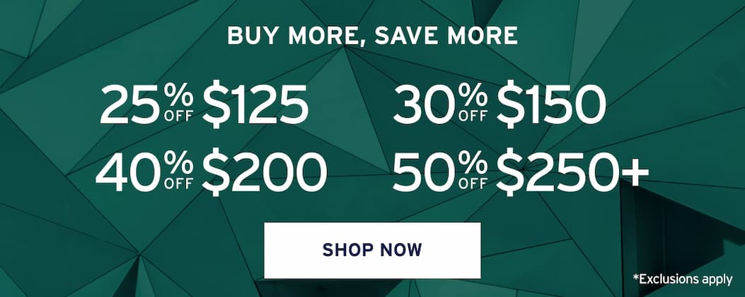 buy more, save more 25 25 % $125 30 % $150 % OFF 30 % 40 OFF % 50 % 40 OFF $125 % OFF $200 OFF $150 50 % OFF OFF $200 $250+ OFF $250+ SHOP NOW