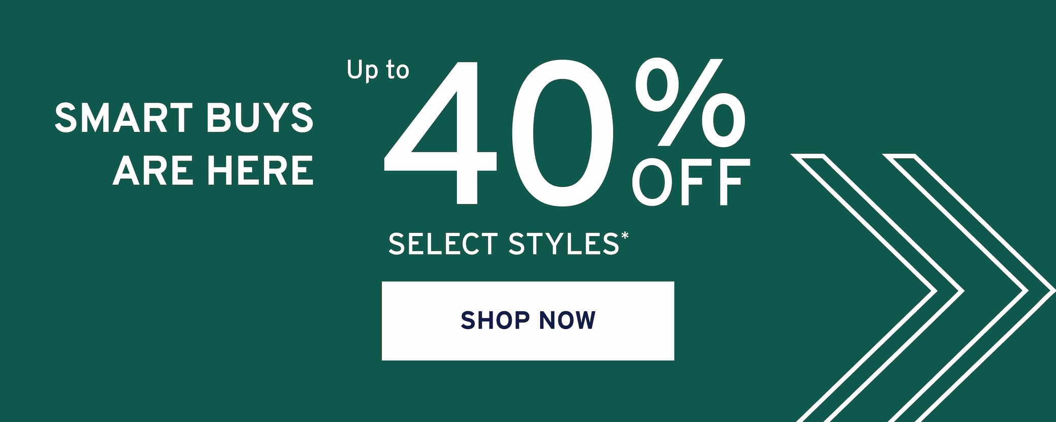 smart buys are here 40 OFF % SELECT STYLES *  Shop now.