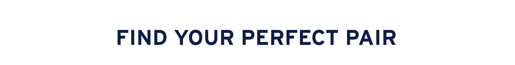 FIND YOUR PERFECT PAIR