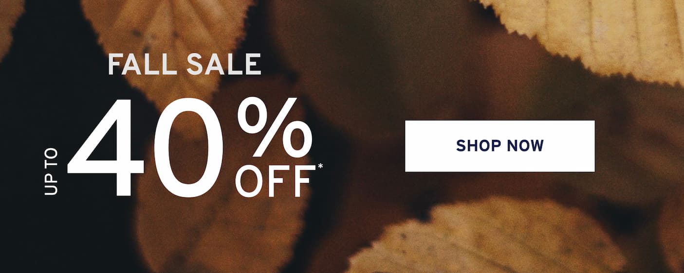 Up to 40% off select styles SHOP NOW