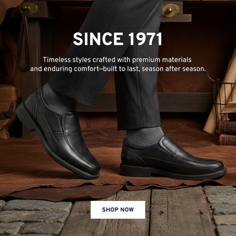 since 1971 Timeless styles crafted with premium materials  and enduring comfort-built to last, season after season.